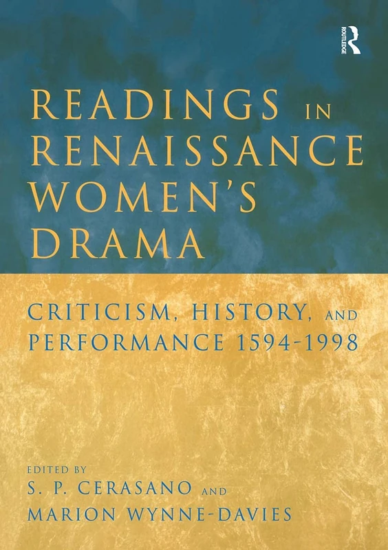 Readings in Renaissance Women's Drama: Criticism, History, and Performance 1594-1998