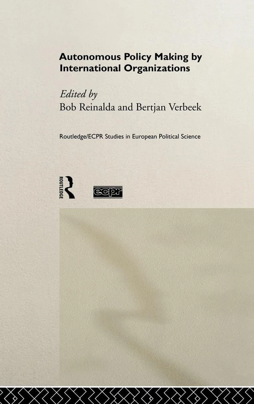 Autonomous Policy Making By International Organisations: 5 (Routledge/ECPR Studies in European Political Science)