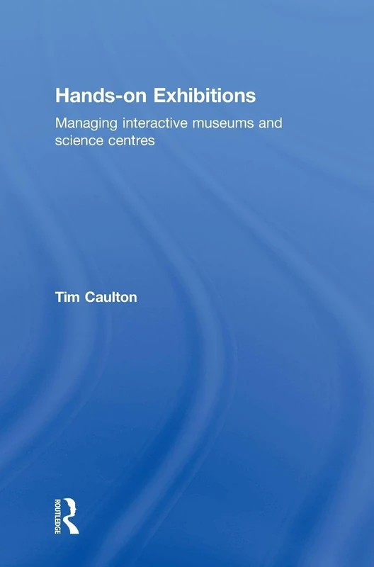 Hands-On Exhibitions: Managing Interactive Museums and Science Centres (Heritage: Care-Preservation-Management)