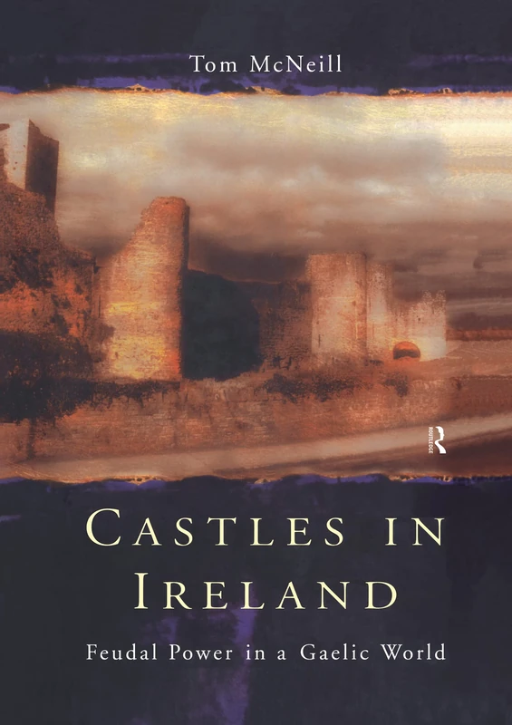 Routledge - Castles in Ireland: Feudal Power in a Gaelic World