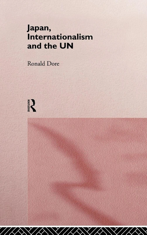 Japan, Internationalism and the UN (Nissan Institute/Routledge Japanese Studies)