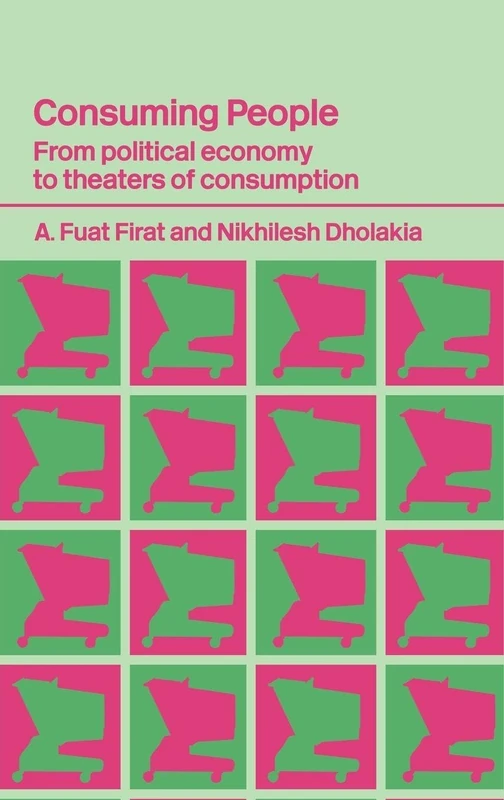Consuming People: From Political Economy to Theatres of Consumption (Routledge Studies in Consumer Research)