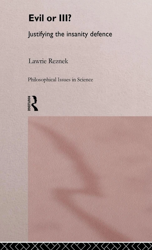 Evil or Ill?: Justifying the Insanity Defence (Philosophical Issues in Science)