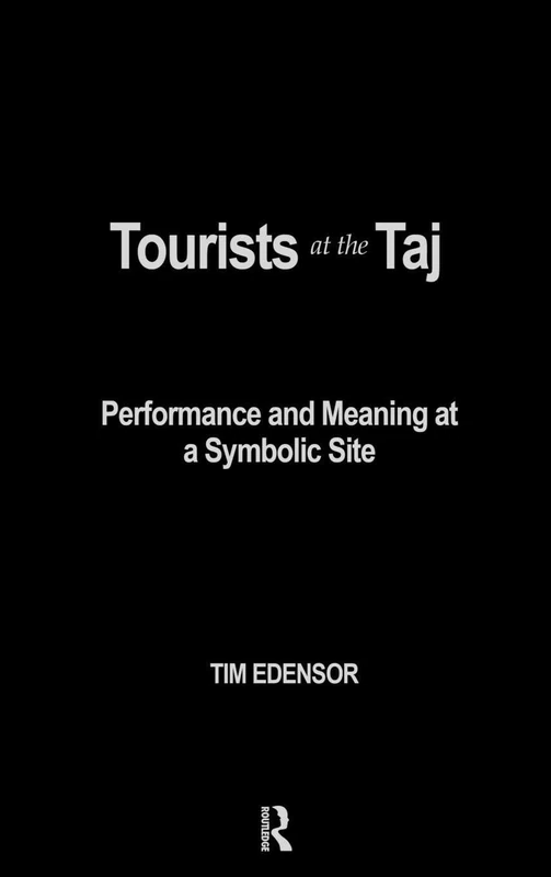 Tourists at the Taj: Performance and Meaning at a Symbolic Site (International Library of Sociology)