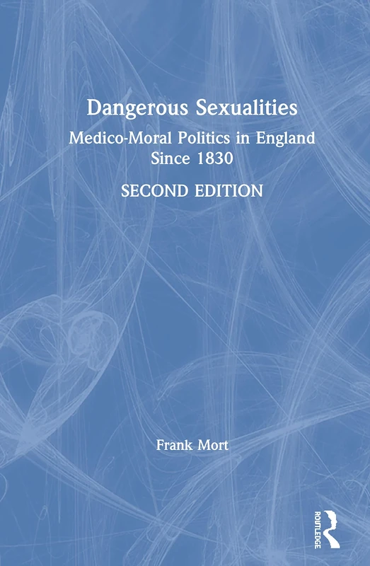 Dangerous Sexualities: Medico-Moral Politics in England Since 1830