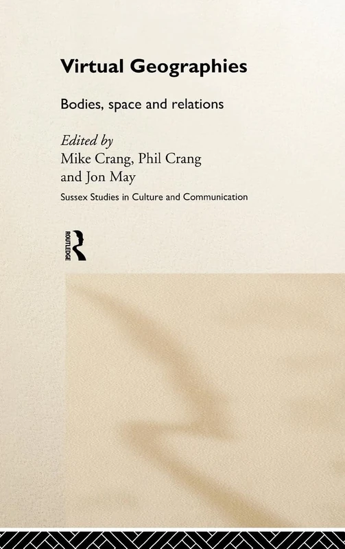 Virtual Geographies: Bodies, Space and Relations (Sussex Studies in Culture and Communication)