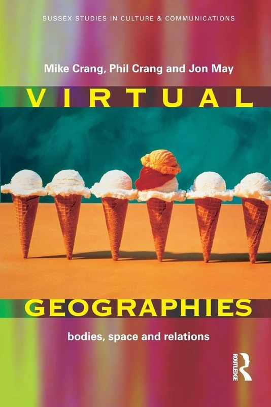 Virtual Geographies: Bodies, Space and Relations (Sussex Studies in Culture and Communication)