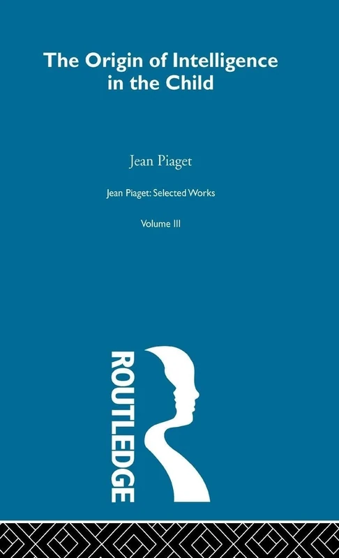 The Origin of Intelligence in the Child: Selected Works vol 3 (Jean Piaget)