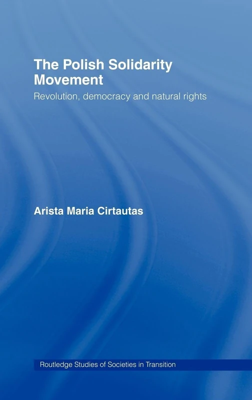 The Polish Solidarity Movement: Revolution, Democracy and Natural Rights: 3 (Routledge Studies of Societies in Transition)