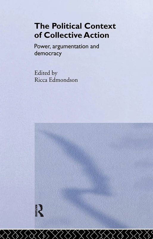 The Political Context of Collective Action: Power, argumentation and democracy (Routledge/ECPR Studies in European Political Science)