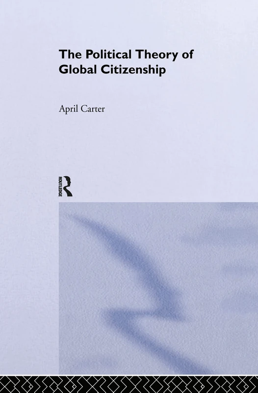 The Political Theory of Global Citizenship: 7 (Routledge Innovations in Political Theory)