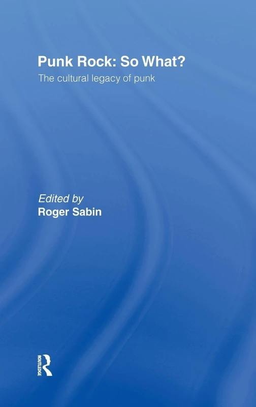 Punk Rock: So What?: The Cultural Legacy of Punk