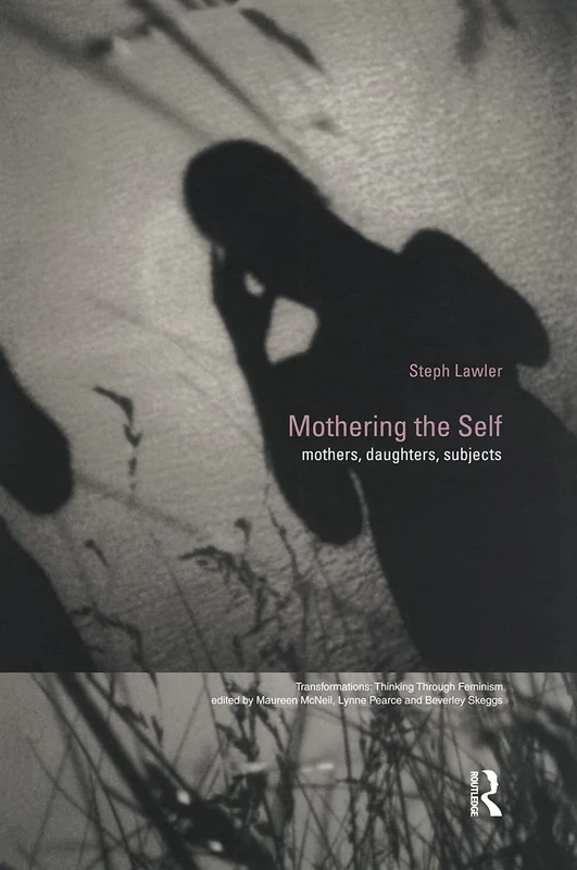 Mothering the Self: Mothers, Daughters, Subjects (Transformations)