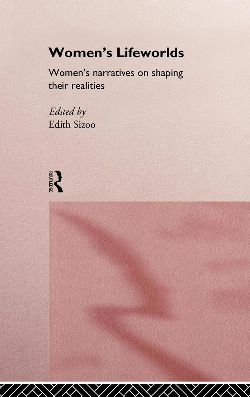 Women's Lifeworlds: Women's Narratives on Shaping their Realities (International Studies of Women and Place)