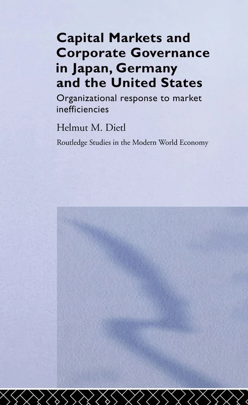Capital Markets and Corporate Governance in Japan, Germany and the United States: Organizational Response to Market Inefficiencies (Routledge Studies in the Modern World Economy)