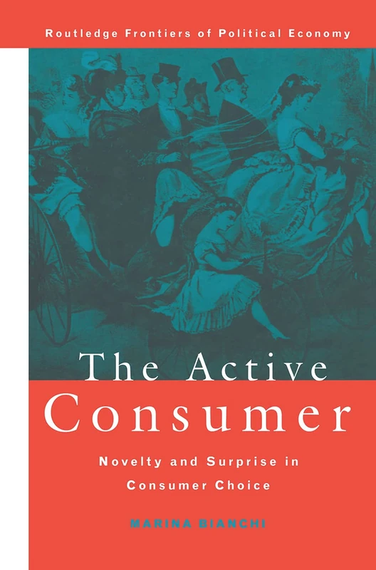 The Active Consumer: Novelty and Surprise in Consumer Choice: 20 (Routledge Frontiers of Political Economy) - Image 1