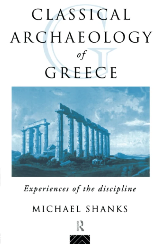 The Classical Archaeology of Greece: Experiences of the Discipline (Experiences of Archaeology)