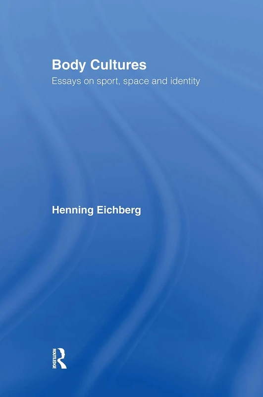 Body Cultures: Essays on Sport, Space & Identity by Henning Eichberg