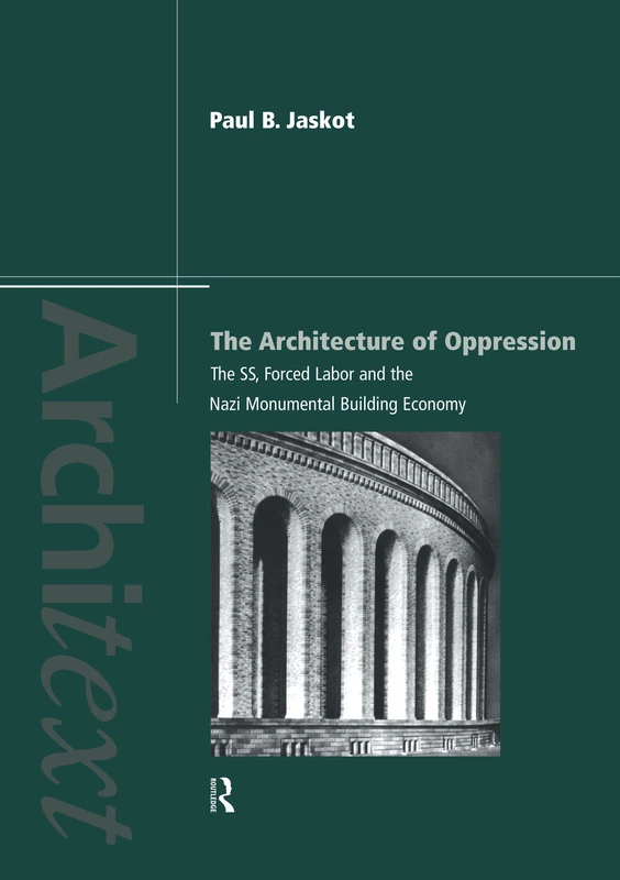The Architecture of Oppression: The SS, Forced Labor and the Nazi Monumental Building Economy (Architext)