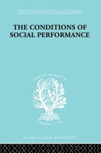 The Conditions of Social Performance: An Exploratory Theory (International Library of Sociology)