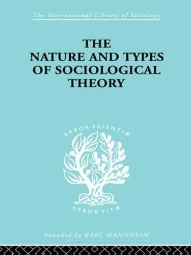 The Nature and Types of Sociological Theory (International Library of Sociology)