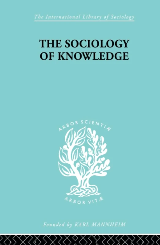 The Sociology of Knowledge: An Essay in Aid of a Deeper Understanding of the History of Ideas (International Library of Sociology)