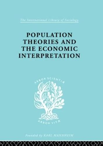 Population Theories and their Economic Interpretation (International Library of Sociology)