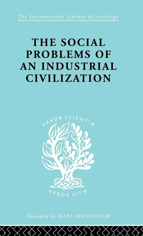 The Social Problems of an Industrial Civilisation: With an Appendix on the Political Problem (International Library of Sociology)