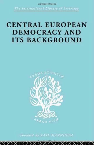 Central European Democracy and its Background: Economic and Political Group Organizations: 37 (International Library of Sociology)