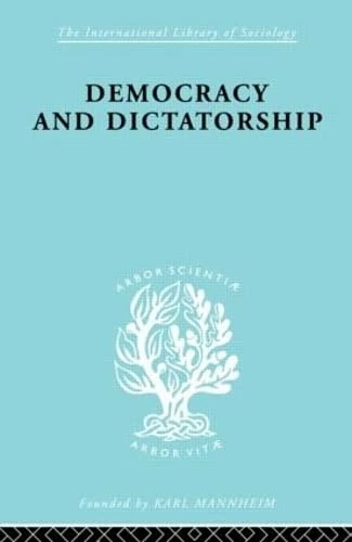 Democracy and Dictatorship: Their Psychology and Patterns: 39 (International Library of Sociology)