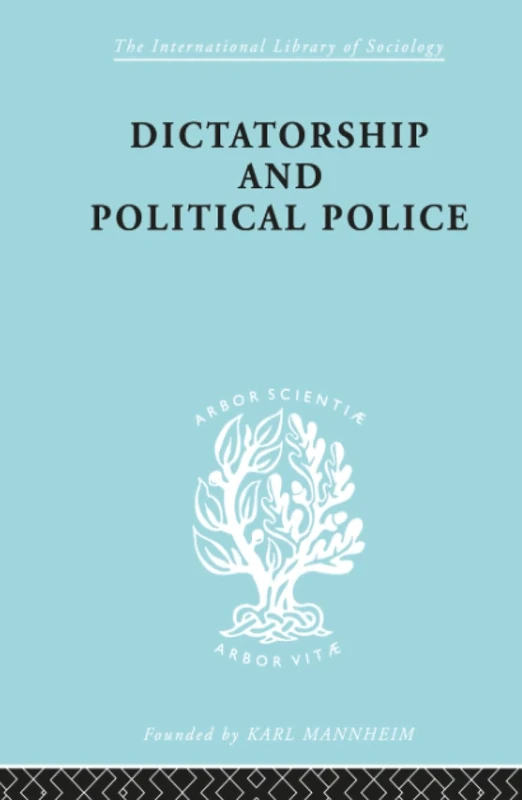 Dictatorship and Political Police: The Technique of Control by Fear: 40 (International Library of Sociology)
