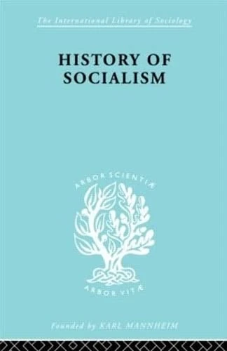 History of Socialism: An Historical Comparative Study of Socialism, Communism, Utopia (International Library of Sociology)