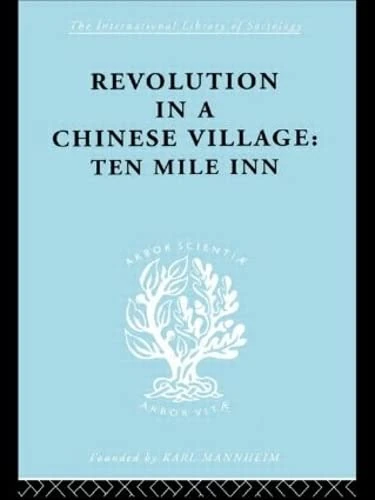 Revolution in a Chinese Village: Ten Mile Inn (International Library of Sociology)
