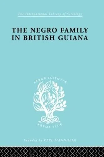 The Negro Family in British Guiana: Family Structure and Social Status in the Villages (International Library of Sociology)
