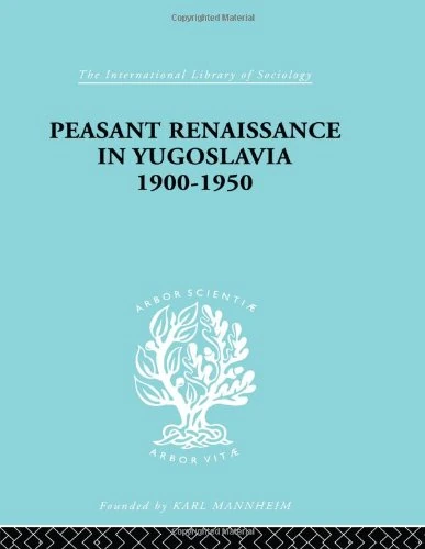 Peasant Renaissance in Yugoslavia 1900 -1950: A Study of Development of Yugoslavia as Affected by Education (International Library of Sociology)