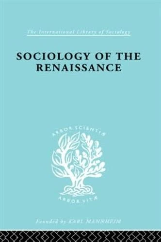 Sociology of the Renaissance Vol 9 (International Library of Sociology)