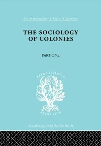 The Sociology of the Colonies [Part 1]: An Introduction to the Study of Race Contact (International Library of Sociology)