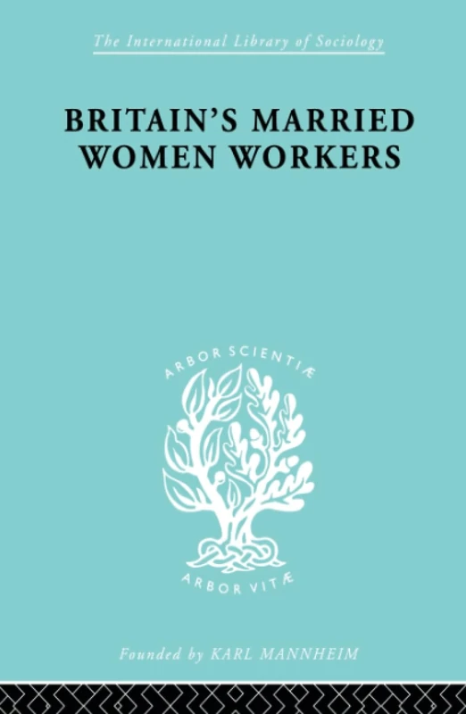 Britain's Married Women Workers: History of an Ideology (International Library of Sociology)