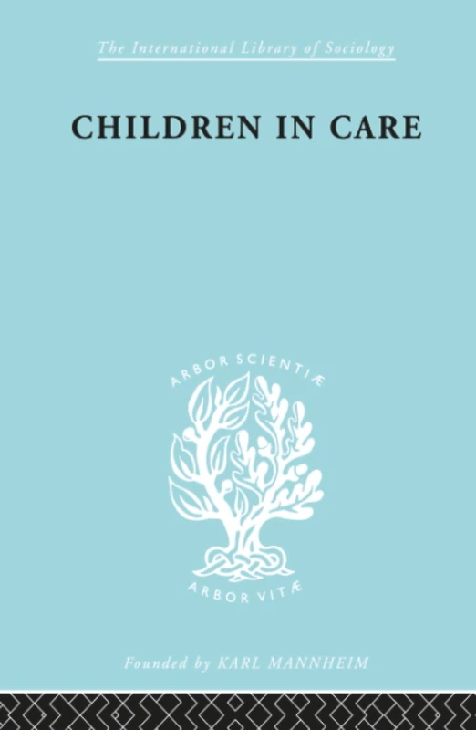 Children in Care: The Development of the Service for the Deprived Child (International Library of Sociology)
