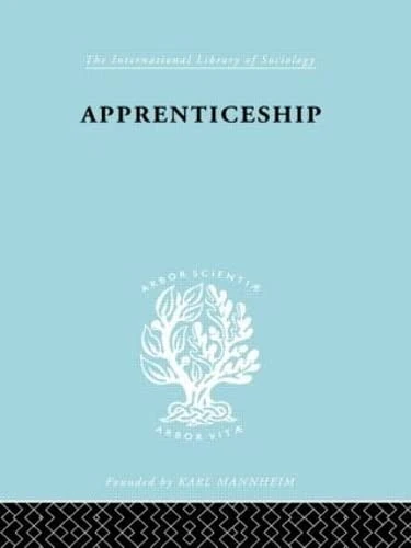Apprenticeship: An Enquirey into its Adequacy under Modern Conditions (International Library of Sociology)