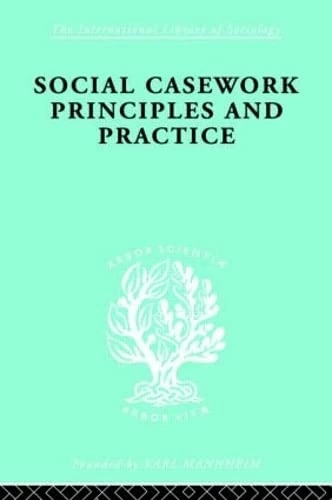 Social Casework Ils 189: Principles and Practice (International Library of Sociology)