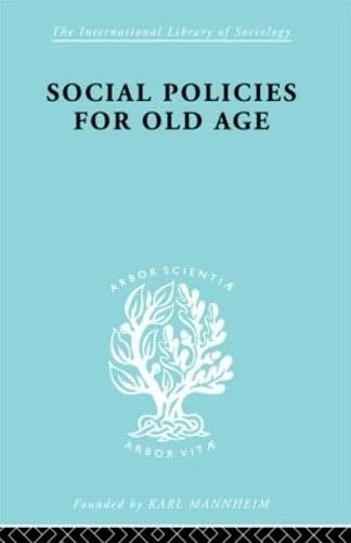 Social Policies for Old Age: A Review of Social Provision for Old Age in Great Britain (International Library of Sociology)