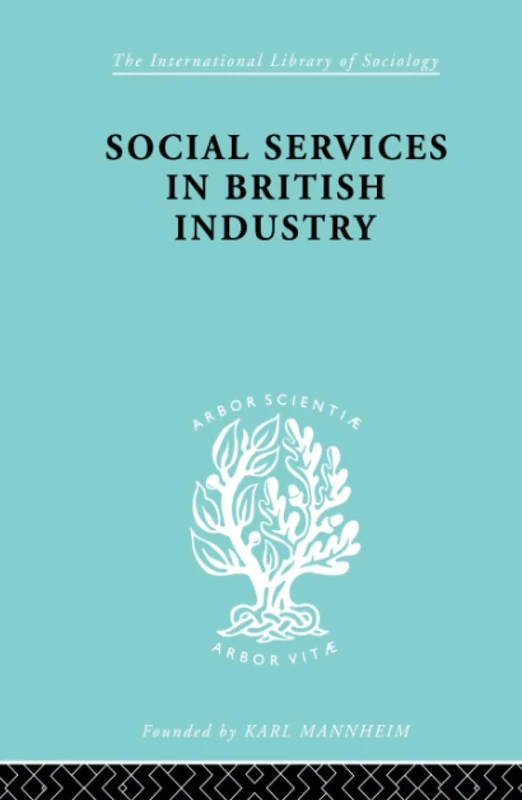 Social Services in British Industry: Public Policy, Welfare And Social Work: 190 (International Library of Sociology)