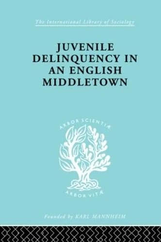 Juvenile Delinquency in an English Middle Town (International Library of Sociology)