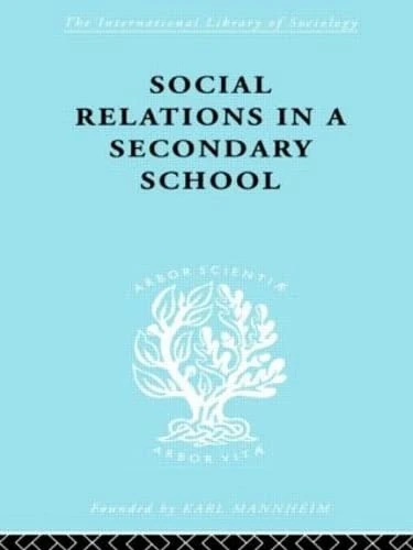 Social Relations in a Secondary School (International Library of Sociology)
