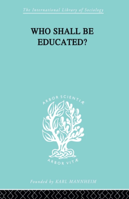 Who Shall Be Educated? Ils 241: The Challenge of Unequal Opportunities (International Library of Sociology)