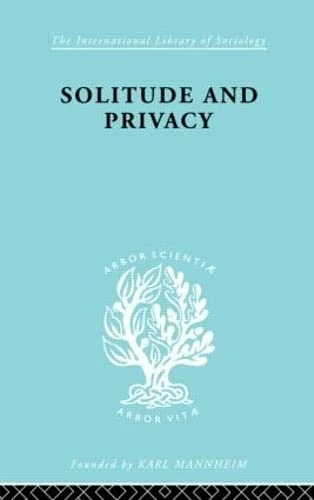 Solitude and Privacy: A Study of Social Isolation, its Causes and Therapy (International Library of Sociology)