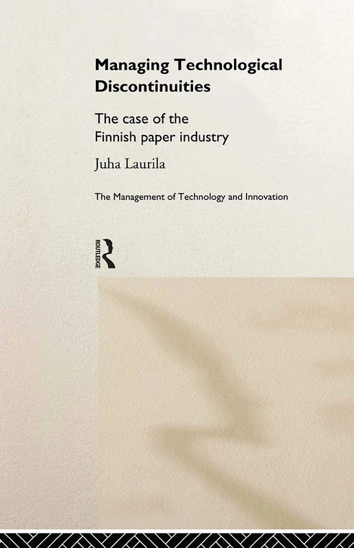 Managing Technological Discontinuities: The Case of the Finnish Paper Industry (Management of Technology and Innovation)