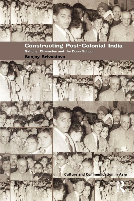 Constructing Post-Colonial India: National Character and the Doon School (Culture and Communication in Asia)