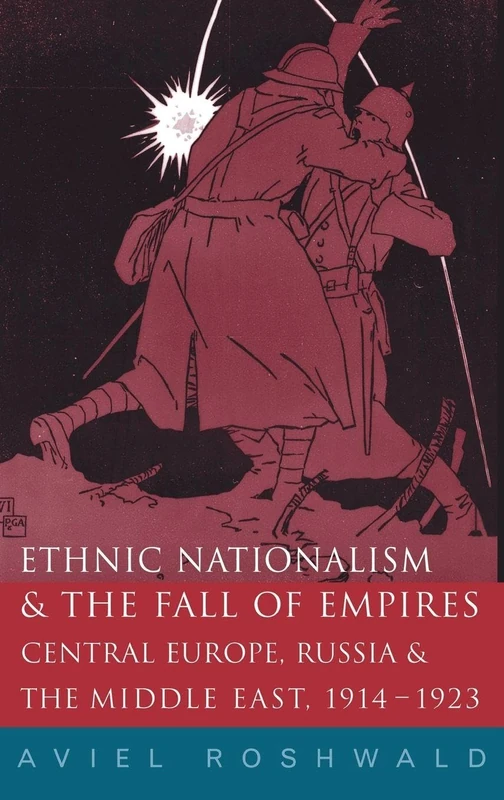 Ethnic Nationalism and the Fall of Empires: Central Europe, the Middle East and Russia, 1914-23